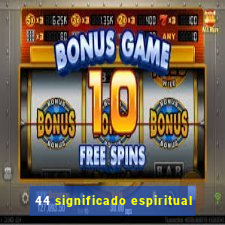 44 significado espiritual